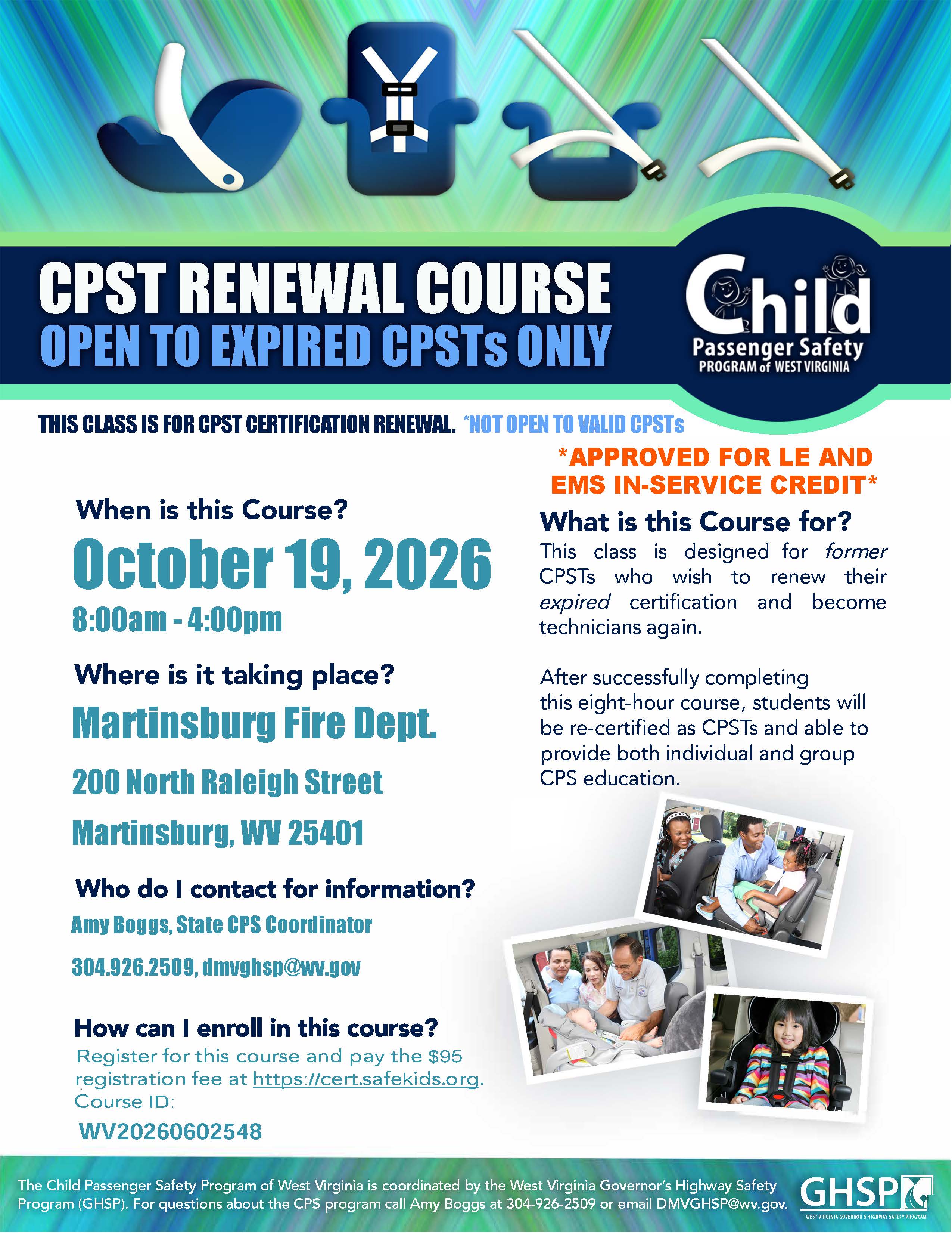 Poster for Martinsburg Child Passenger Safety Technician Renewal Course. October 19 2026, 8am - 4pm. Martinsburg Fire Department. 200 North Raleigh Street, Martinsburg WV 25401. Contact Amy Boggs 304-929-2509 dmvghsp@wv.gov. Registration is $95 at http://cert.safekids.org with Course ID: WV20260602548.