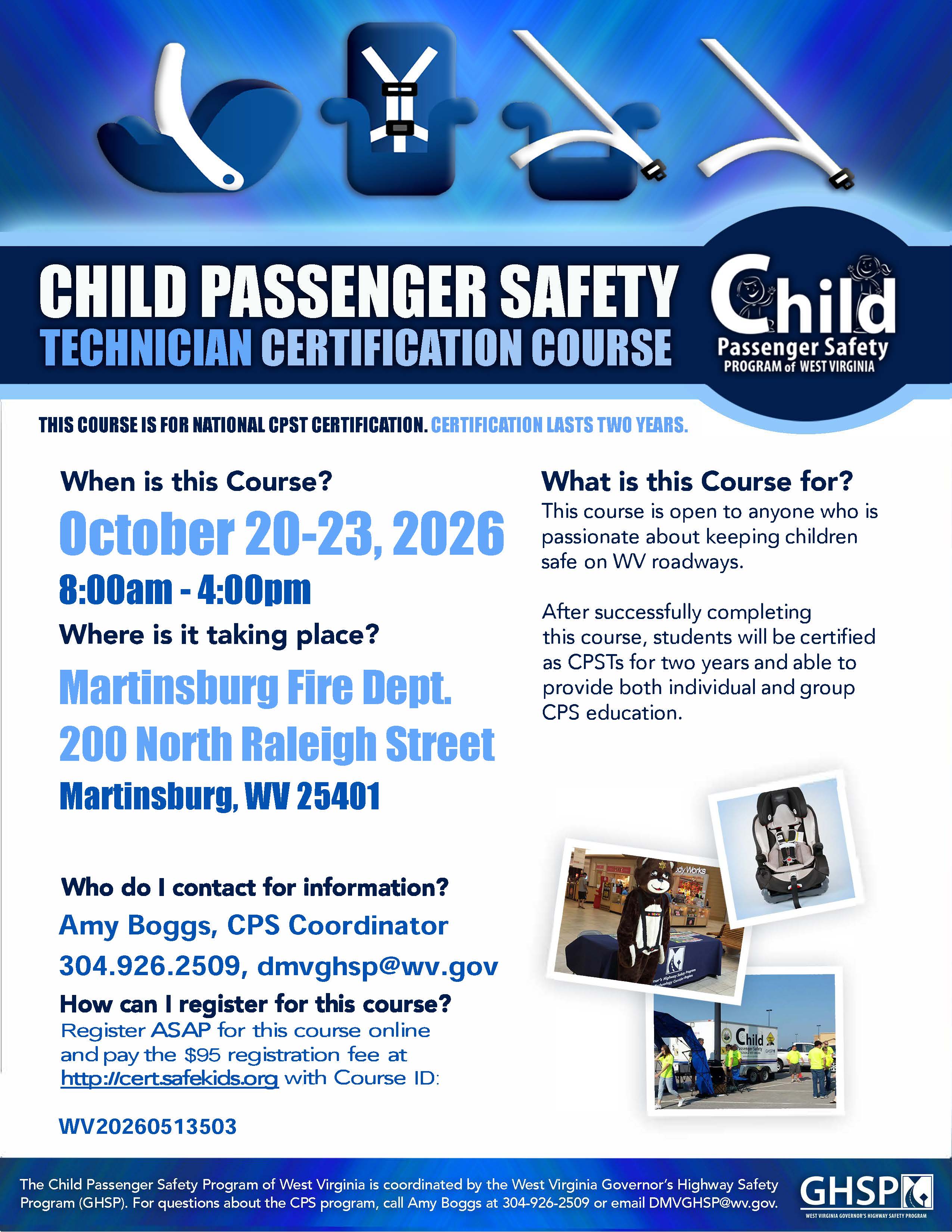 Poster for Martinsburg Child Passenger Safety Technician Certification Course. October 20 - 23 2026, 8am - 4pm. Martinsburg Fire Department. 200 North Raleigh Street, Martinsburg WV 25401. Contact Amy Boggs 304-929-2509 dmvghsp@wv.gov. Registration is $95 at http://cert.safekids.org with Course ID: WV20260513503.